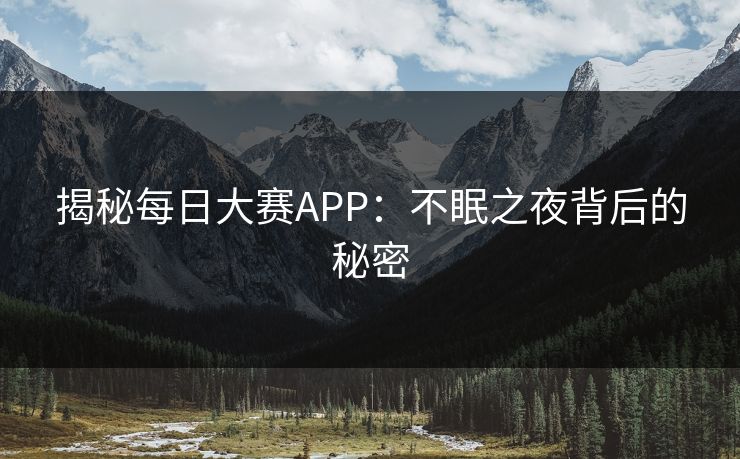 揭秘每日大赛APP：不眠之夜背后的秘密