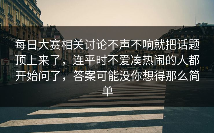 每日大赛相关讨论不声不响就把话题顶上来了，连平时不爱凑热闹的人都开始问了，答案可能没你想得那么简单