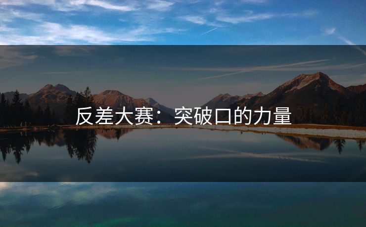 反差大赛：突破口的力量