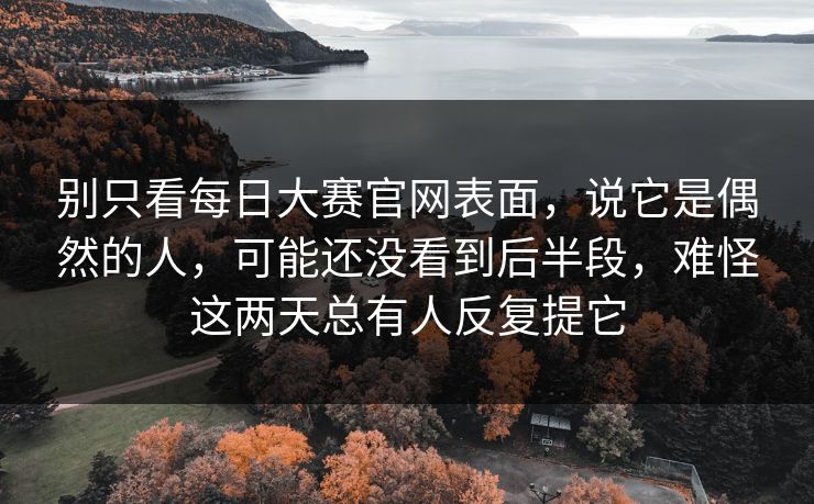 别只看每日大赛官网表面，说它是偶然的人，可能还没看到后半段，难怪这两天总有人反复提它